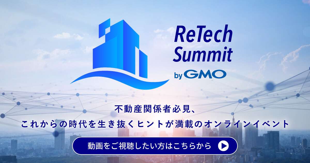 ReTech Summit by GMO 不動産関係者必見、これからの時代を生き抜くヒントが満載のオンラインイベント 動画を視聴したい方はこちらから