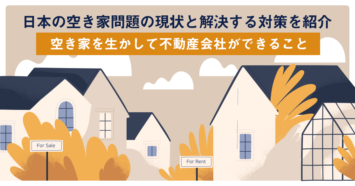 日本の空き家問題の現状と解決する対策を紹介｜空き家を生かして不動産会社ができること