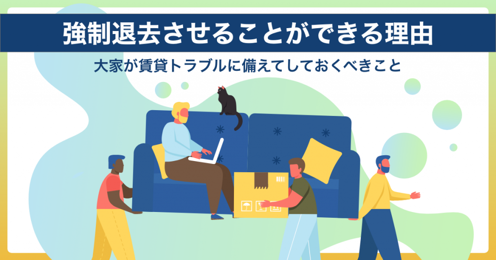 強制退去させることができる理由|大家が賃貸トラブルに備えておくべきこと - GMO賃貸DX
