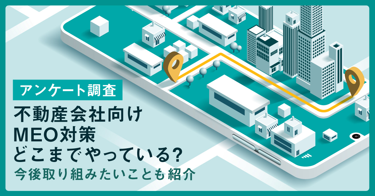 【アンケート調査】不動産会社向けMEO対策どこまでやっている？今後取り組みたいことも紹介！